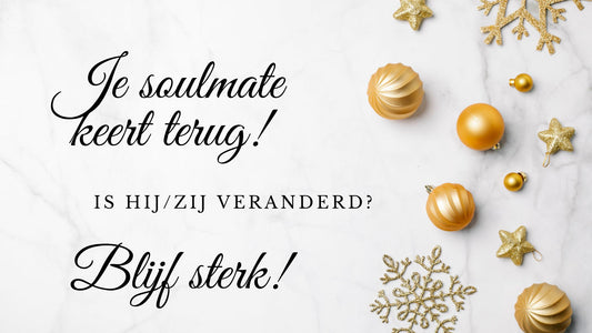 Verlenging - (26 december 2022) Je soulmate keert terug! Is hij/zij veranderd? Blijf sterk!